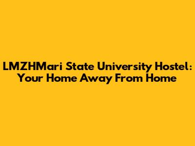LMZHMari State University Hostel: Your Home Away From Home