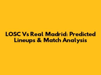 LOSC Vs Real Madrid: Predicted Lineups & Match Analysis
