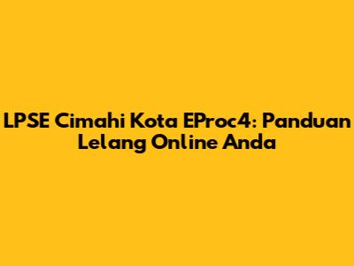 LPSE Cimahi Kota EProc4: Panduan Lelang Online Anda