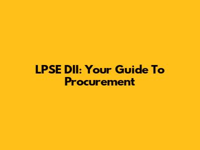 LPSE DII: Your Guide To Procurement