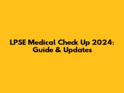 LPSE Medical Check Up 2024: Guide & Updates