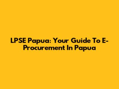 LPSE Papua: Your Guide To E-Procurement In Papua