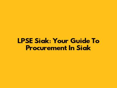 LPSE Siak: Your Guide To Procurement In Siak