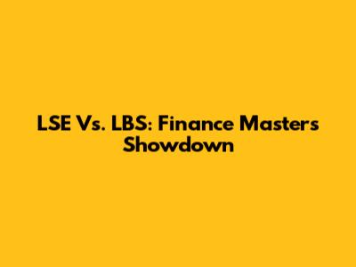 LSE Vs. LBS: Finance Master's Showdown