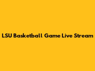 LSU Basketball Game Live Stream