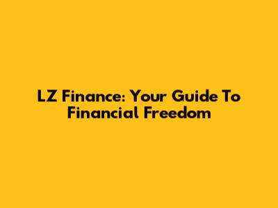 LZ Finance: Your Guide To Financial Freedom