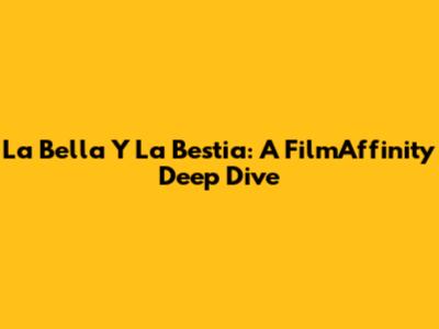 La Bella Y La Bestia: A FilmAffinity Deep Dive
