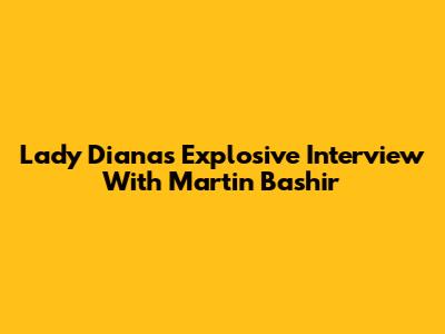 Lady Diana's Explosive Interview With Martin Bashir