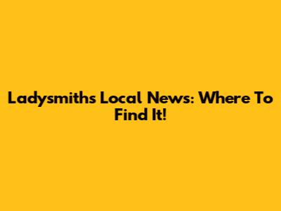 Ladysmith's Local News: Where To Find It!