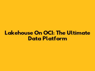 Lakehouse On OCI: The Ultimate Data Platform