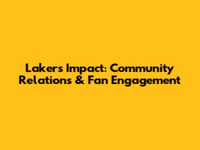 Lakers' Impact: Community Relations & Fan Engagement