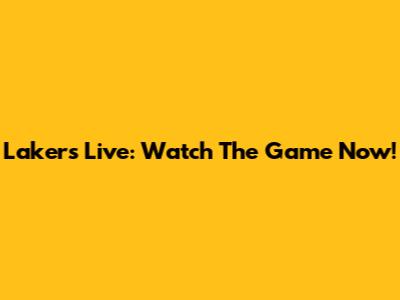 Lakers Live: Watch The Game Now!