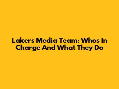 Lakers Media Team: Who's In Charge And What They Do