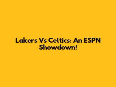 Lakers Vs Celtics: An ESPN Showdown!
