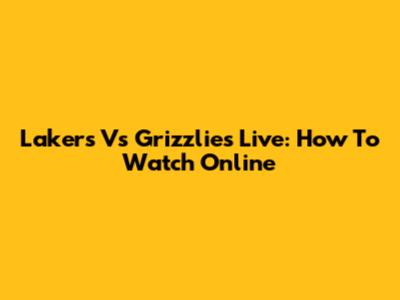 Lakers Vs Grizzlies Live: How To Watch Online