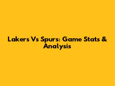 Lakers Vs Spurs: Game Stats & Analysis