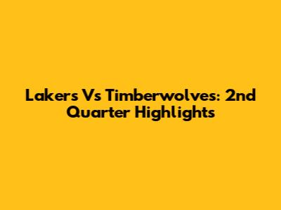 Lakers Vs Timberwolves: 2nd Quarter Highlights
