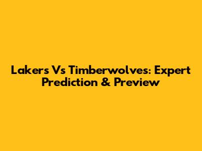 Lakers Vs Timberwolves: Expert Prediction & Preview