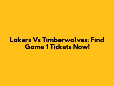 Lakers Vs Timberwolves: Find Game 1 Tickets Now!