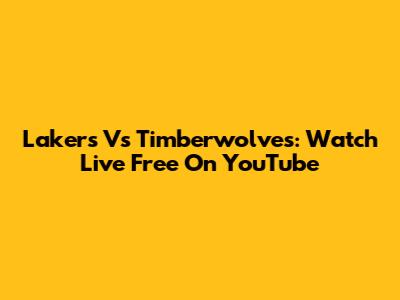 Lakers Vs Timberwolves: Watch Live Free On YouTube