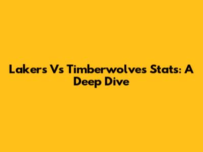 Lakers Vs Timberwolves Stats: A Deep Dive