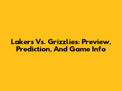 Lakers Vs. Grizzlies: Preview, Prediction, And Game Info