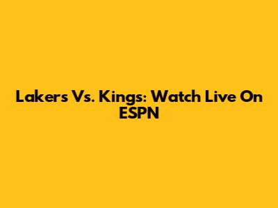 Lakers Vs. Kings: Watch Live On ESPN