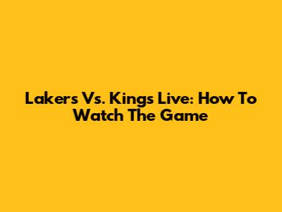 Lakers Vs. Kings Live: How To Watch The Game