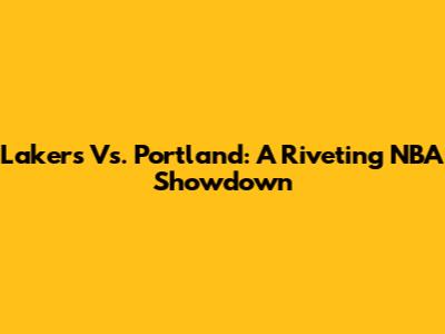 Lakers Vs. Portland: A Riveting NBA Showdown