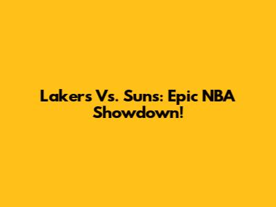 Lakers Vs. Suns: Epic NBA Showdown!