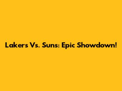 Lakers Vs. Suns: Epic Showdown!
