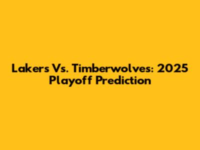 Lakers Vs. Timberwolves: 2025 Playoff Prediction