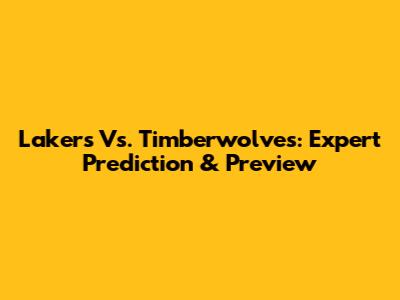 Lakers Vs. Timberwolves: Expert Prediction & Preview