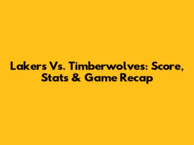 Lakers Vs. Timberwolves: Score, Stats & Game Recap