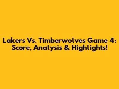 Lakers Vs. Timberwolves Game 4: Score, Analysis & Highlights!