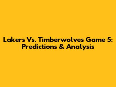 Lakers Vs. Timberwolves Game 5: Predictions & Analysis