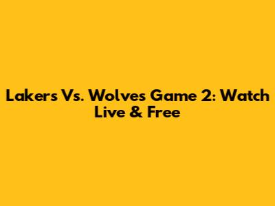 Lakers Vs. Wolves Game 2: Watch Live & Free