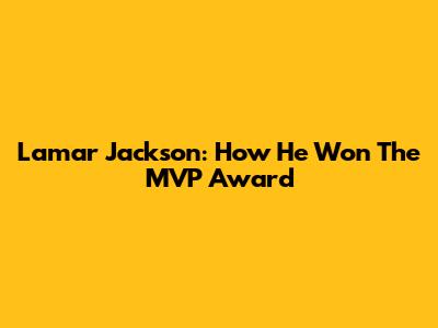 Lamar Jackson: How He Won The MVP Award