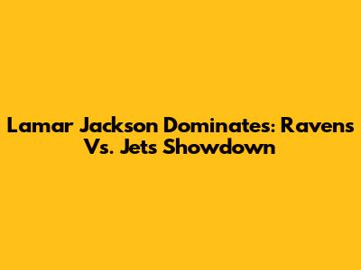 Lamar Jackson Dominates: Ravens Vs. Jets Showdown
