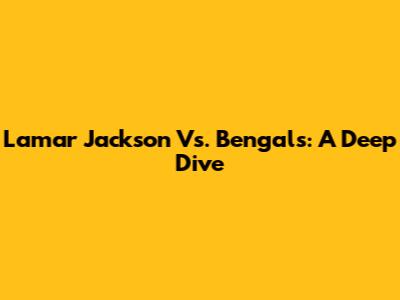 Lamar Jackson Vs. Bengals: A Deep Dive