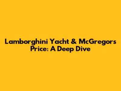 Lamborghini Yacht & McGregor's Price: A Deep Dive