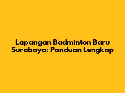 Lapangan Badminton Baru Surabaya: Panduan Lengkap