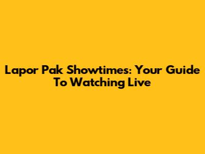 Lapor Pak Showtimes: Your Guide To Watching Live