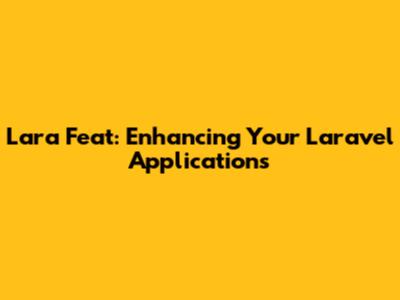 Lara Feat: Enhancing Your Laravel Applications