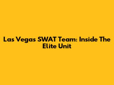 Las Vegas SWAT Team: Inside The Elite Unit