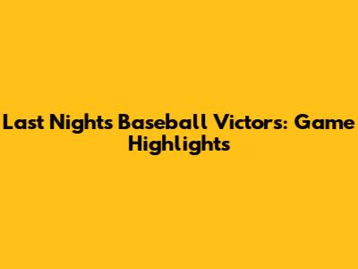 Last Night's Baseball Victors: Game Highlights