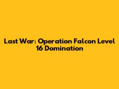 Last War: Operation Falcon Level 16 Domination