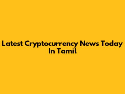 Latest Cryptocurrency News Today In Tamil