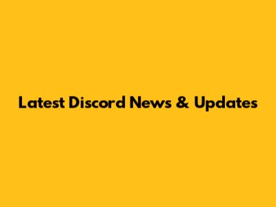 Latest Discord News & Updates