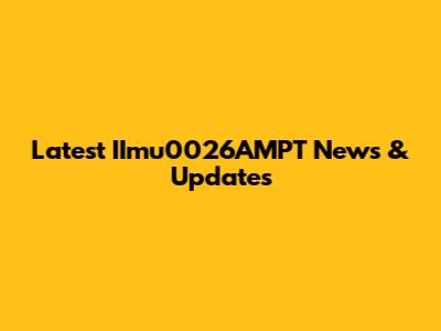 Latest IImu0026AMPT News & Updates